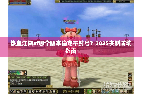 热血江湖sf哪个版本稳定不封号？2025实测防坑指南