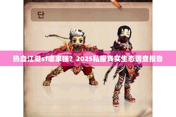 热血江湖sf哪家强？2025私服真实生态调查报告