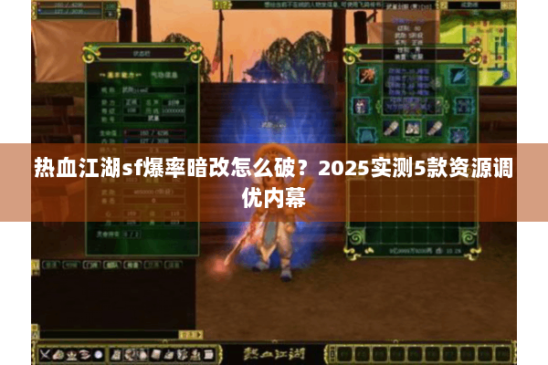 热血江湖sf爆率暗改怎么破？2025实测5款资源调优内幕