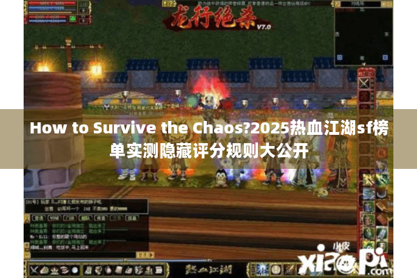 How to Survive the Chaos?2025热血江湖sf榜单实测隐藏评分规则大公开