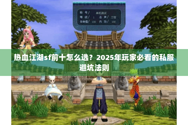 热血江湖sf前十怎么选？2025年玩家必看的私服避坑法则