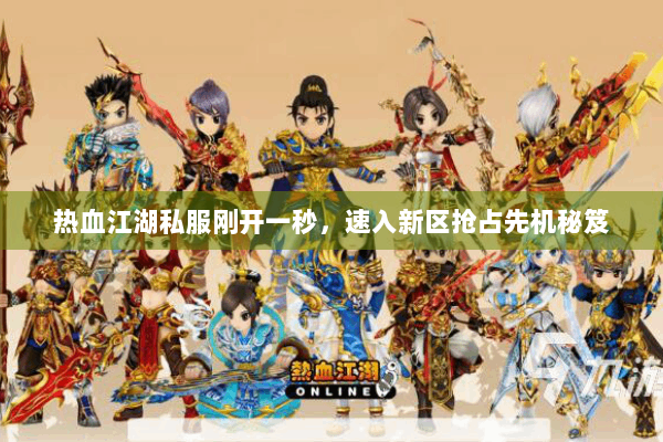 热血江湖私服刚开一秒，速入新区抢占先机秘笈