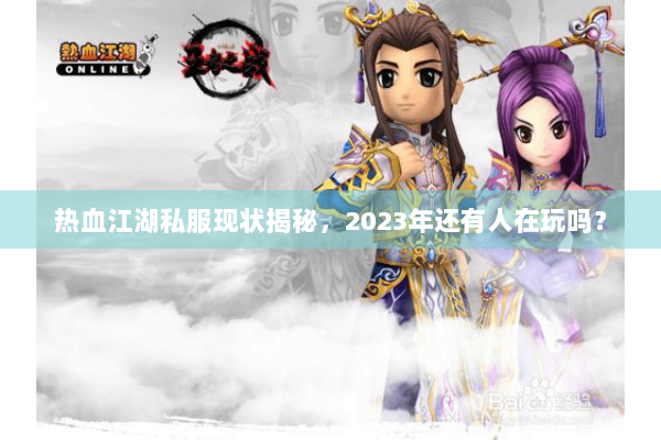 热血江湖私服现状揭秘，2023年还有人在玩吗？