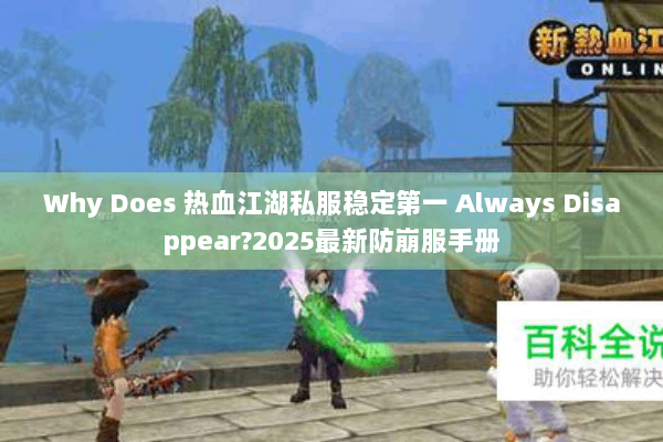 Why Does 热血江湖私服稳定第一 Always Disappear?2025最新防崩服手册