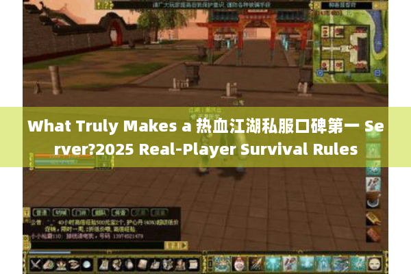 What Truly Makes a 热血江湖私服口碑第一 Server?2025 Real-Player Survival Rules