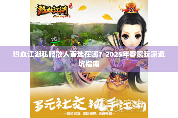 热血江湖私服散人首选在哪？2025年零氪玩家避坑指南