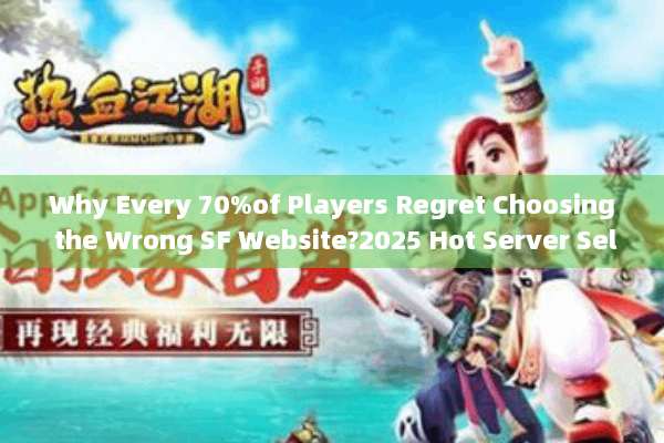 Why Every 70%of Players Regret Choosing the Wrong SF Website?2025 Hot Server Selection Principles)