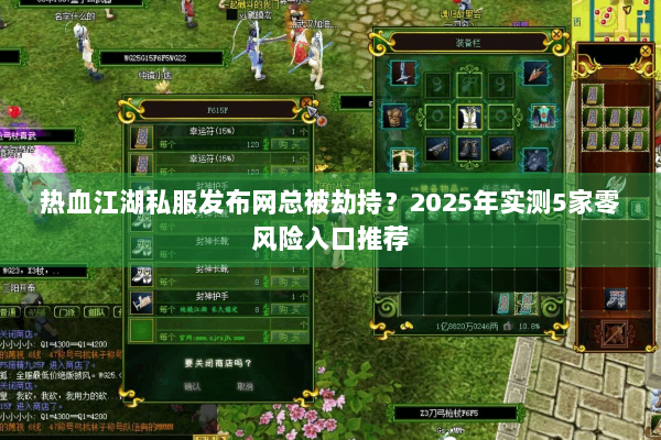 热血江湖私服发布网总被劫持？2025年实测5家零风险入口推荐