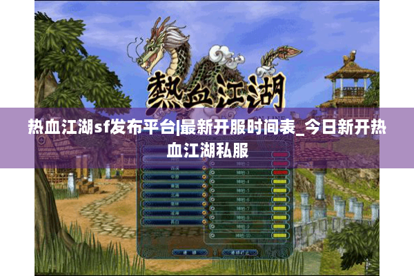 热血江湖sf发布平台|最新开服时间表_今日新开热血江湖私服