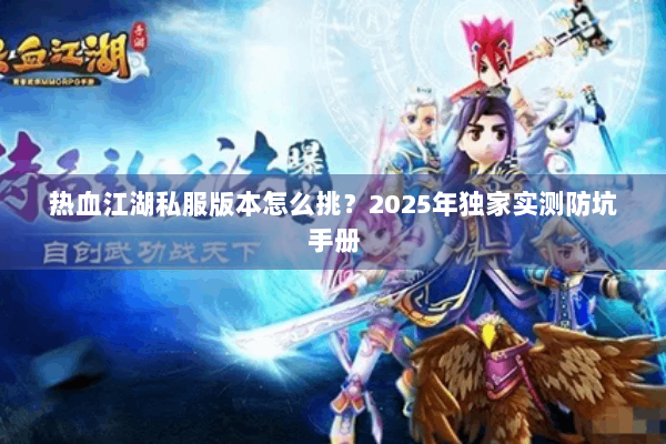 热血江湖私服版本怎么挑？2025年独家实测防坑手册
