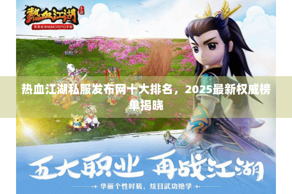 热血江湖私服发布网十大排名，2025最新权威榜单揭晓