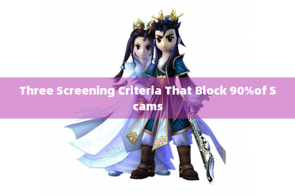 Three Screening Criteria That Block 90%of Scams