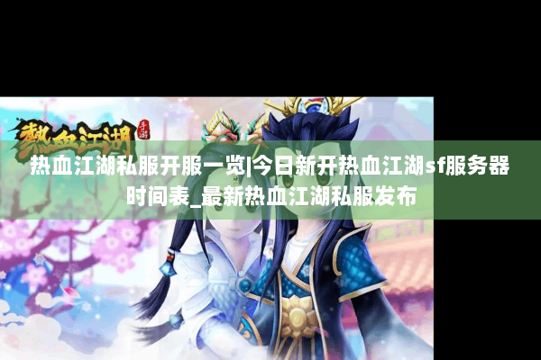 热血江湖私服开服一览|今日新开热血江湖sf服务器时间表_最新热血江湖私服发布