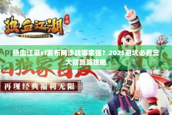 热血江湖sf发布网沙战哪家强？2025避坑必看三大防跑路攻略