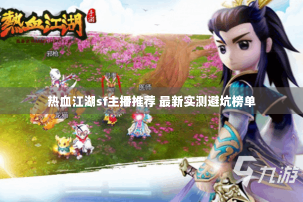 热血江湖sf主播推荐 最新实测避坑榜单