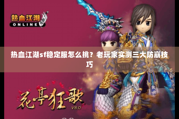 热血江湖sf稳定服怎么挑？老玩家实测三大防崩技巧