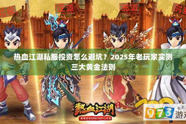 热血江湖私服投资怎么避坑？2025年老玩家实测三大黄金法则