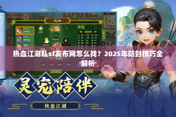 热血江湖私sf发布网怎么找？2025年防封技巧全解析