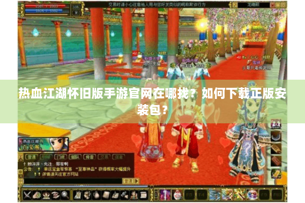 热血江湖怀旧版手游官网在哪找？如何下载正版安装包？