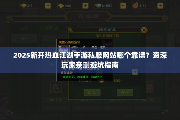 2025新开热血江湖手游私服网站哪个靠谱？资深玩家亲测避坑指南