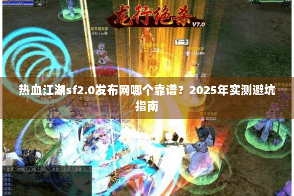 热血江湖sf2.0发布网哪个靠谱？2025年实测避坑指南