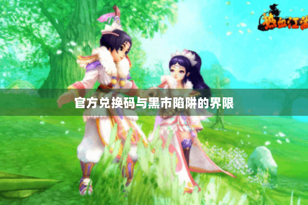 官方兑换码与黑市陷阱的界限