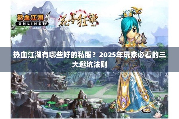 热血江湖有哪些好的私服？2025年玩家必看的三大避坑法则