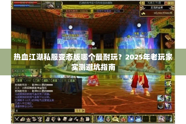 热血江湖私服变态版哪个最耐玩？2025年老玩家实测避坑指南
