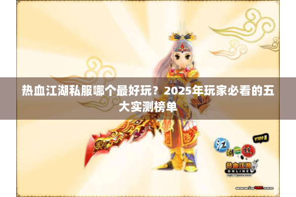 热血江湖私服哪个最好玩？2025年玩家必看的五大实测榜单