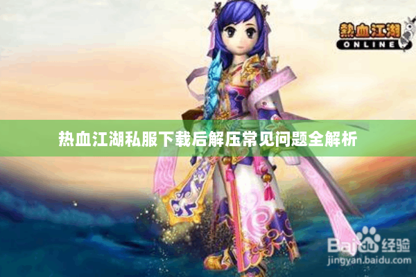 热血江湖私服下载后解压常见问题全解析