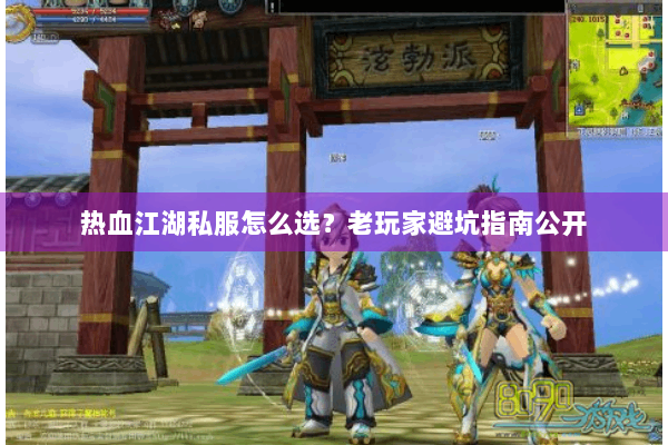 热血江湖私服怎么选？老玩家避坑指南公开