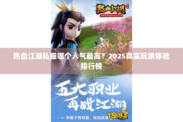 热血江湖私服哪个人气最高？2025真实玩家体验排行榜