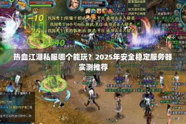 热血江湖私服哪个能玩？2025年安全稳定服务器实测推荐