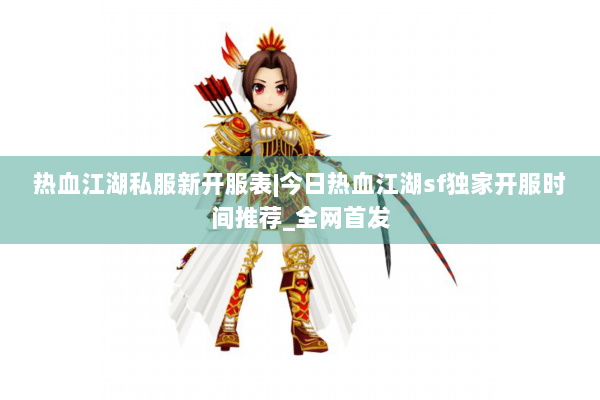 热血江湖私服新开服表|今日热血江湖sf独家开服时间推荐_全网首发