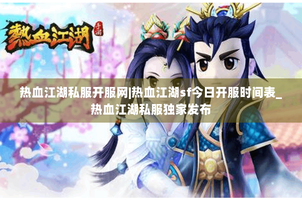 热血江湖私服开服网|热血江湖sf今日开服时间表_热血江湖私服独家发布