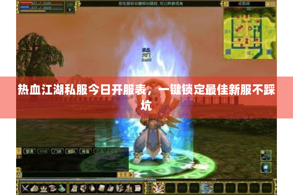热血江湖私服今日开服表，一键锁定最佳新服不踩坑