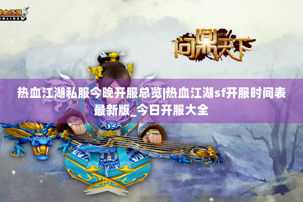 热血江湖私服今晚开服总览|热血江湖sf开服时间表最新版_今日开服大全