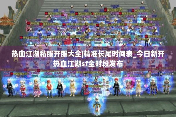 热血江湖私服开服大全|精准长尾时间表_今日新开热血江湖sf全时段发布