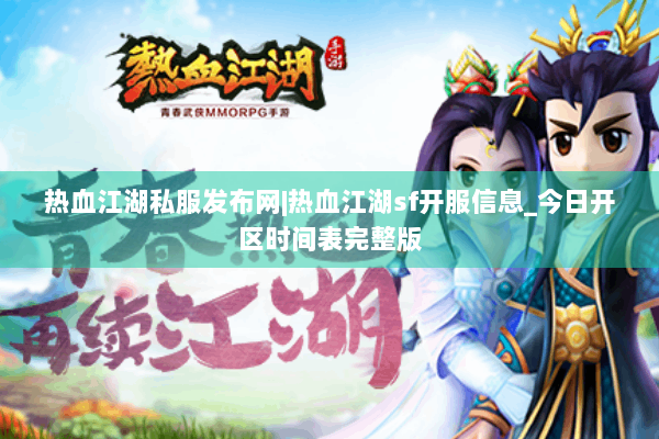 热血江湖私服发布网|热血江湖sf开服信息_今日开区时间表完整版