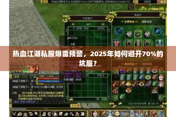 热血江湖私服爆雷预警，2025年如何避开70%的坑服？