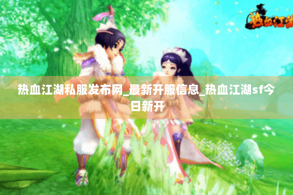 热血江湖私服发布网_最新开服信息_热血江湖sf今日新开