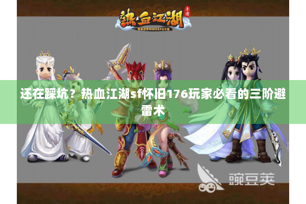 还在踩坑？热血江湖sf怀旧176玩家必看的三阶避雷术
