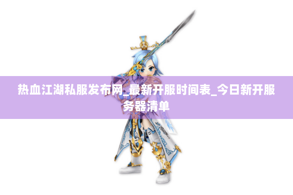 热血江湖私服发布网_最新开服时间表_今日新开服务器清单
