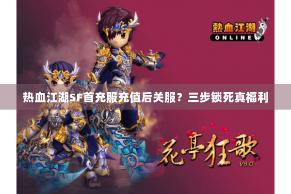热血江湖SF首充服充值后关服？三步锁死真福利