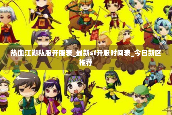 热血江湖私服开服表_最新sf开服时间表_今日新区推荐