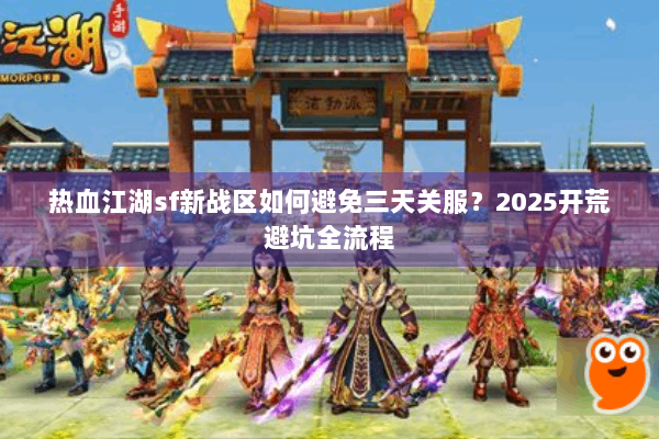 热血江湖sf新战区如何避免三天关服？2025开荒避坑全流程