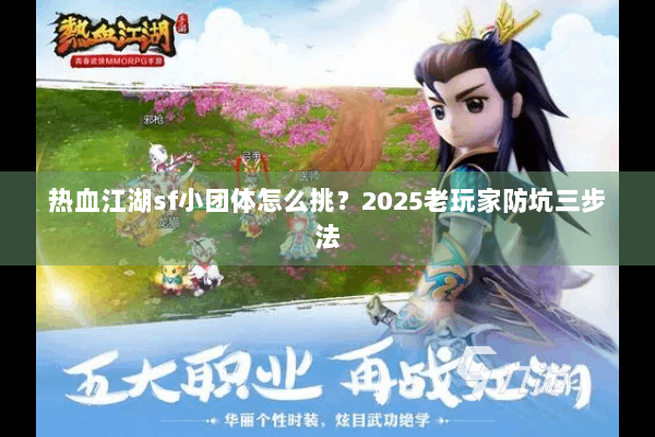 热血江湖sf小团体怎么挑？2025老玩家防坑三步法