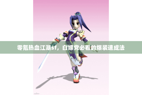 零氪热血江湖sf，白嫖党必看的爆装速成法