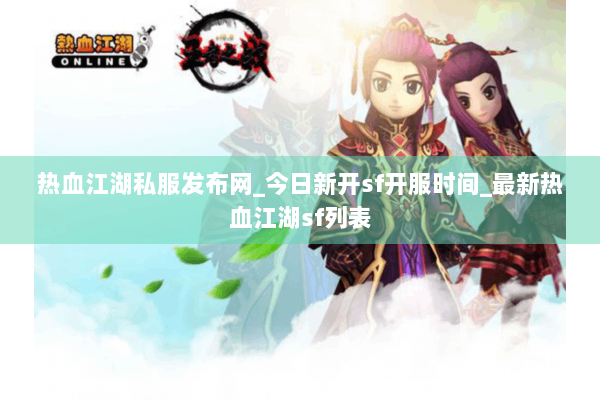 热血江湖私服发布网_今日新开sf开服时间_最新热血江湖sf列表