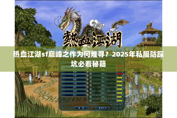 热血江湖sf巅峰之作为何难寻？2025年私服防踩坑必看秘籍